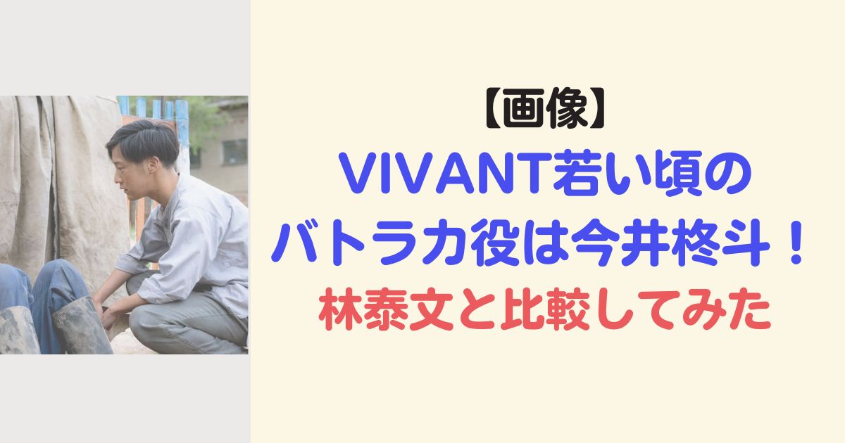 【画像】VIVANT若い頃のバトラカ役は今井柊斗！林泰文と比較も