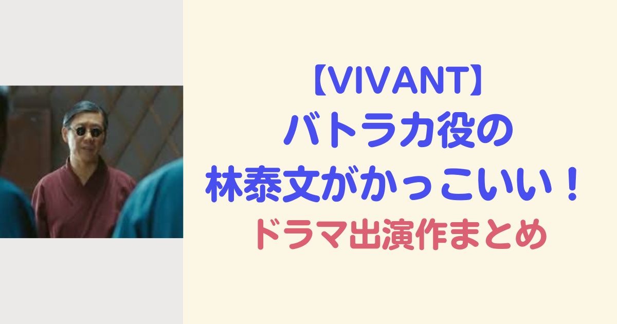 【VIVANT】バトラカ役の林泰文がかっこいい！ドラマ出演作まとめ
